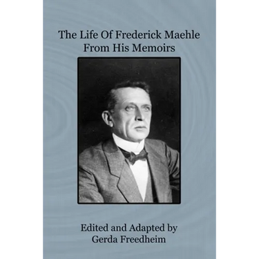 The Life of Frederick Maehle from His Memoirs