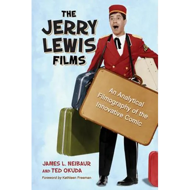 The Jerry Lewis Films: An Analytical Filmography of the Innovative Comic
