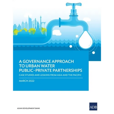A Governance Approach to Urban Water Public-Private Partnerships: Case Studies and Lessons from Asia and the Pacific