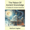 The Palace Of Ancient Knowledge: A Treatise On Ancient Mysteries