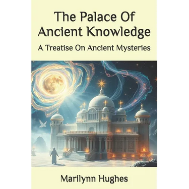 The Palace Of Ancient Knowledge: A Treatise On Ancient Mysteries