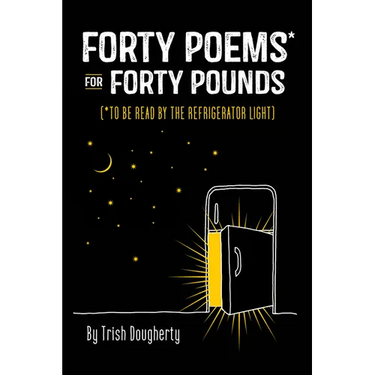 Forty Poems* for Forty Pounds: (*To Be Read by the Refrigerator Light)