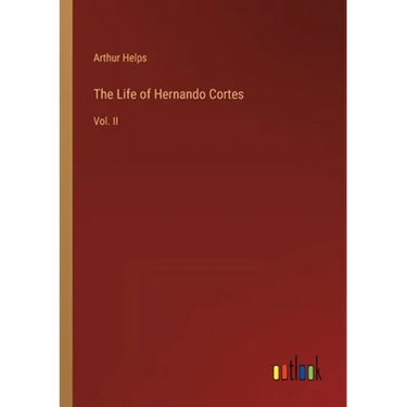 The Life of Hernando Cortes: Vol. II