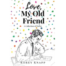 Love, My Old Friend: A Collection of Poetry