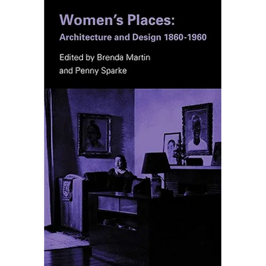 Women's Places: Architecture and Design 1860-1960