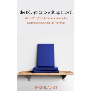 The Tidy Guide to Writing a Novel: The clutter-free, 30-minute guide for writing a book right the first time