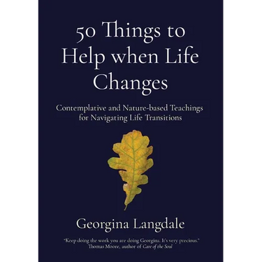 50 Things to Help when Life Changes: Contemplative and Nature-based Teachings for Navigating Life Transitions