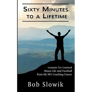 Sixty Minutes To A Lifetime: Lessons I've Learned About Life and Football from My NFL Coaching Career