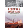 Nebraska Sweet Beets: A History of Sugar Valley