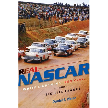 Real NASCAR: White Lightning, Red Clay, and Big Bill France