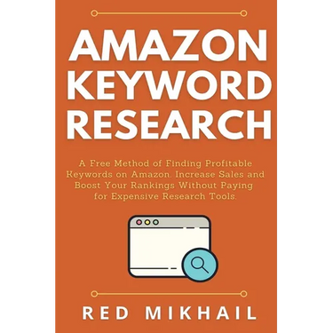 Amazon Keyword Research: A Free Method of Finding Profitable Keywords on Amazon. Increase Sales and Boost Your Rankings Without Paying for Expensive R