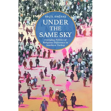Under the Same Sky: Everyday Politics of Religious Difference in Southern Turkey