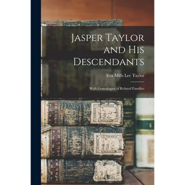 Jasper Taylor and His Descendants; With Genealogies of Related Families