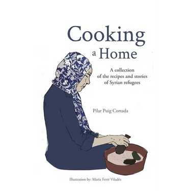 Cooking a Home: A collection of the recipes and stories of Syrian refugees