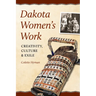 Dakota Women's Work: Creativity, Culture, and Exile