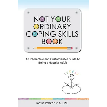 Not Your Ordinary Coping Skills Book: An Interactive and Customizable Guide to Being a Happier Adult