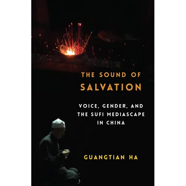 The Sound of Salvation: Voice, Gender, and the Sufi Mediascape in China