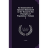 An Examination of Opinions Maintained in the "Essay On the Principles of Population,", Volume 1