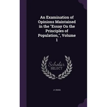 An Examination of Opinions Maintained in the "Essay On the Principles of Population,", Volume 1
