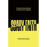 Scary Faith: Overcome Fear and Step into the Life You Never Imagined
