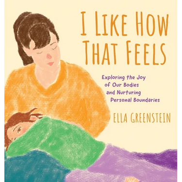I Like How That Feels: Exploring the Joy of Our Bodies and Nurturing Personal Boundaries