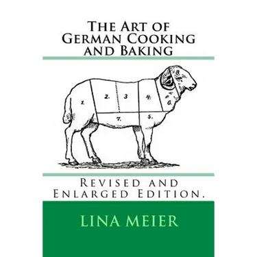 The Art of German Cooking and Baking: Revised and Enlarged Edition.