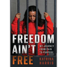 Freedom Ain't Free: My Journey From Pain To Purpose