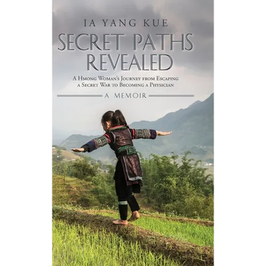 Secret Paths Revealed: The Memoir of a Hmong Woman's Journey from Escaping a Secret War to Becoming a Physician