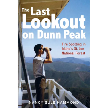 The Last Lookout on Dunn Peak: Fire Spotting in Idaho's St. Joe National Forest