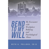 Bend to My Will: My Encounter with Workplace Bullying and Psychological Abuse