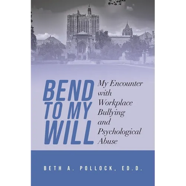 Bend to My Will: My Encounter with Workplace Bullying and Psychological Abuse