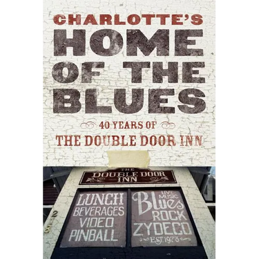 Charlotte's Home Of The Blues: 40 Years Of The Double Door Inn