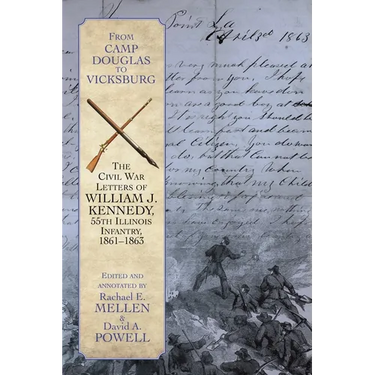 From Camp Douglas to Vicksburg: The Civil War Letters of William J. Kennedy, 55th Illinois Infantry, 1861-1863