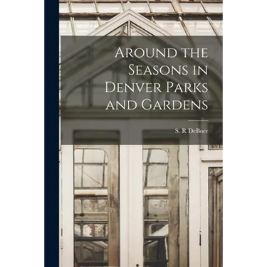Around the Seasons in Denver Parks and Gardens