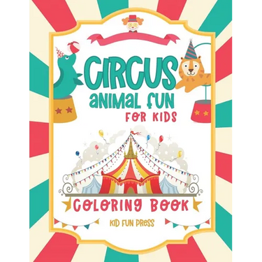 Circus Animal Fun For Kids Coloring Book: 30 Friendly Pictures to Color - 5 to 9 Year Old For Boys and Girls