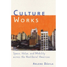 Culture Works: Space, Value, and Mobility Across the Neoliberal Americas