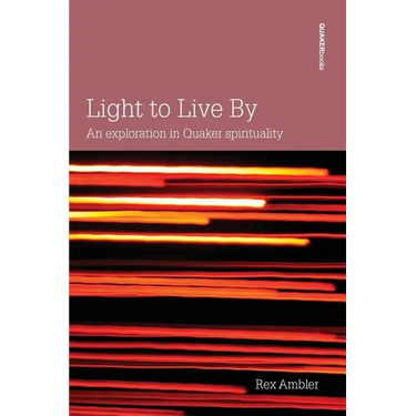Light to Live By: An exploration in Quaker Spirituality