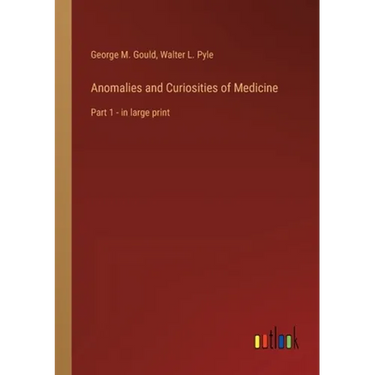 Anomalies and Curiosities of Medicine: Part 1 - in large print