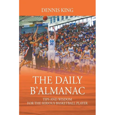 The Daily B'Almanac: Tips and Wisdom for the Serious Basketball Player