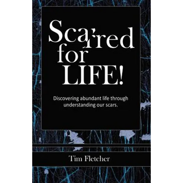 Scarred For Life!: Discovering Abundant Life Through Understanding Our Scars