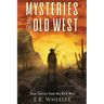 Mysteries of the Old West: True Stories from the Wild West: True Stories: Mysteries in History for Boys and Girls