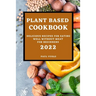Plant-Based Cookbook 2022: Delicious Recipes for Eating Well Without Meat for Beginners