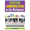 Effective Communication in the Workplace: Learn How to Communicate Effectively and Avoid Common Barriers to Effective Communication