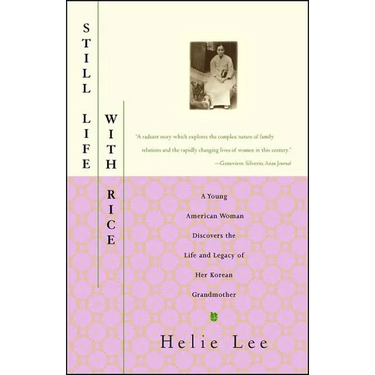 Still Life with Rice: A Young American Woman Discovers the Life and Legacy of Her Korean Grandmother