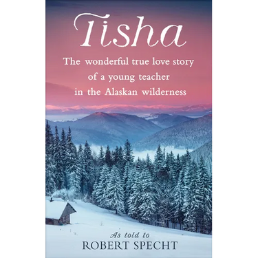 Tisha: The Wonderful True Love Story of a Young Teacher in the Alaskan Wilderness
