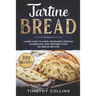 Tartine Bread: Learn How To Make Homemade Artisan Sourdough And Prepare Over 100 Bread Recipes