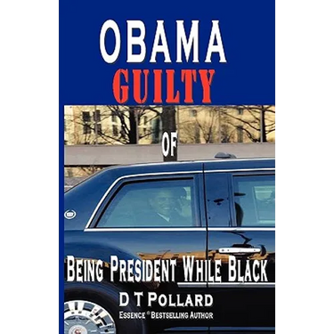 OBAMA GUILTY of BEING PRESIDENT WHILE BLACK