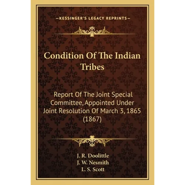 Condition Of The Indian Tribes: Report Of The Joint Special Committee, Appointed Under Joint Resolution Of March 3, 1865 (1867)