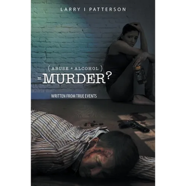 Abuse + Alcoholism, equals Murder?: Written from true events