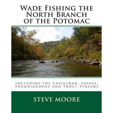 Wade Fishing the North Branch of the Potomac: Including the Casselman, Savage, Youghiogheny and Trout Streams